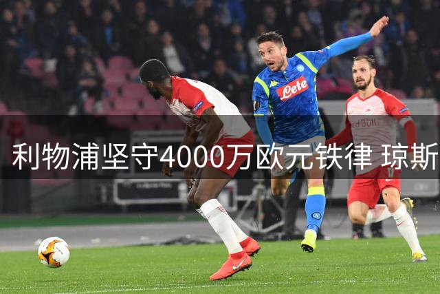 利物浦坚守4000万欧元铁律 琼斯转会陷入僵局