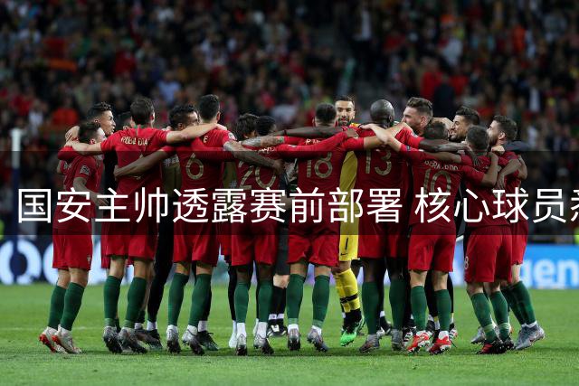 国安主帅透露赛前部署 核心球员悉数归队备战绿城