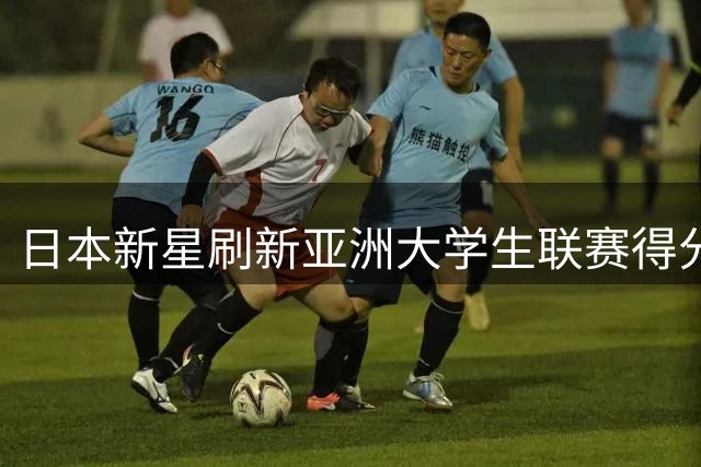 日本新星刷新亚洲大学生联赛得分纪录