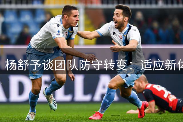 杨舒予谈团队防守转变：适应新体系后不再感觉力不从心